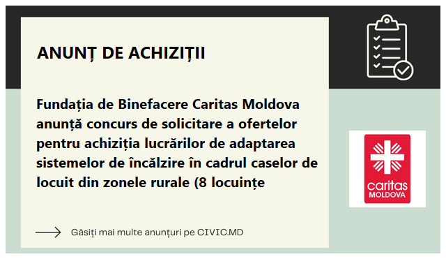 Fundația de Binefacere Caritas Moldova anunță concurs de solicitare a ofertelor pentru achiziția lucrărilor de adaptarea sistemelor de încălzire în cadrul caselor de locuit din zonele rurale (8 locuințe)